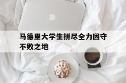 包含马德里大学生拼尽全力固守不败之地的词条